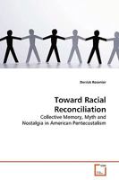 Toward Racial Reconciliation: Collective Memory, Myth and Nostalgia in American Pentecostalism 3836498650 Book Cover