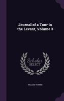 Journal of a Tour in the Levant, Volume 3 114459524X Book Cover