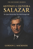 António de Oliveira Salazar: The Quiet Dictatorship That Held Portugal Still (The Dictator’s Burden) B0GXRYKG3L Book Cover