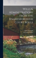 Wills & Adminstrations from the Knaresborough Court Rolls Volume 2 1014824788 Book Cover