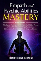 Empath and Psychic Abilities Mastery: 4 books in 1: The Secret Techniques to Unleash the Hidden Power of Your Mind. Develop Empath, Intuition, Clairvoyance, Telepathy, Chakra, Deep Meditation 1802310835 Book Cover