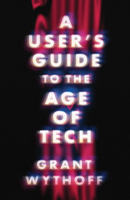 A User's Guide to the Age of Tech (Electronic Mediations) 1517918774 Book Cover