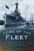 Home of the Fleet: A Century of Portsmouth Royal Dockyard in Photographs 0752449427 Book Cover