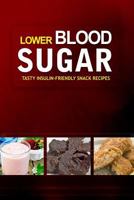Lower Blood Sugar ? Tasty Insulin-Friendly Snack Recipes: Grain-Free, Sugar-Free Cookbook for Healthy Blood Sugar Levels 1502408309 Book Cover