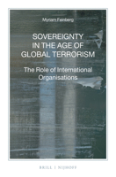 Sovereignty in the Age of Global Terrorism: The Role of International Organisations 9004299572 Book Cover