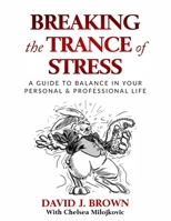 Breaking the Trance of Stress: A Guide to Balance In Your Personal and Professional Life 1954968221 Book Cover