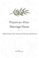 Prayers For When Marriage Hurts: Quiet Prayers for Seasons of Strain and Sorrow — A Christian Prayer Book for Marriage in Pain B0GHXV4XZ5 Book Cover