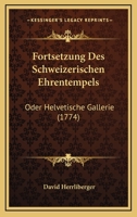 Fortsetzung Des Schweizerischen Ehrentempels: Oder Helvetische Gallerie (1774) 112028208X Book Cover