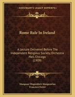 Rome-Rule in Ireland: A Lecture Delivered Before the Independent Religious Society, Orchestra Hall, Chicago, Sunday at 11 A. M 0548882819 Book Cover