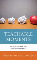 Teachable Moments: Tales of Triumph and Lessons Gone Awry 147582825X Book Cover