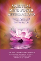 Spiritual Mind Power Affirmations: Practical, Mystical, and Spiritual Inspiration Applied to Your Life 0996459618 Book Cover