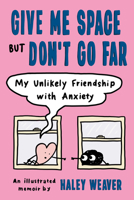 Give Me Space But Don't Go Far: My Unlikely Friendship with Anxiety 0593539338 Book Cover