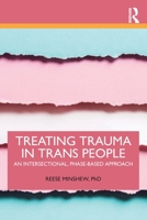 Treating Trauma in Trans People: An Intersectional, Phase-Based Approach 0367681676 Book Cover