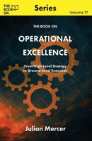 The Book On Operational Excellence: From High-Level Strategy to Ground-Level Execution 1997795779 Book Cover