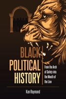 Black Political History: From the Arch of Safety into the Mouth of the Lion 1098045432 Book Cover