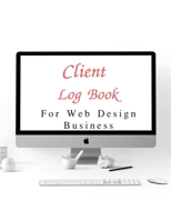 Client Log Book For Web Design Business: Design and Build Customer Data Organizer & Management System For Recording Information Including Address Details 1678883735 Book Cover