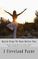 Quick Steps To Your Better You: Motivating Moves That Take Mere Minutes To Execute 1534987606 Book Cover