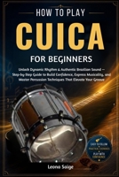 How To Play Cuica For Beginners: Unlock Dynamic Rhythm & Authentic Brazilian Sound — Step-by-Step Guide to Build Confidence, Express Musicality, and ... Techniques That Elevate Your Groove B0H2S6GR2T Book Cover
