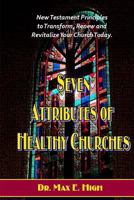 Seven Attributes of Healthy Churches: New Testament Principles to Transform, Renew and Revitalize Your Church Today. 1481885421 Book Cover