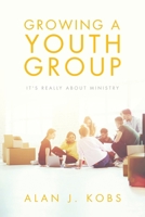 Growing A Youth Group: It's Really About Ministry B0FBJW5K5V Book Cover