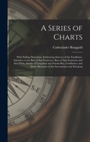A Series of Charts: With Sailing Directions, Embracing Surveys of the Farallones, Entrance to the Bay of San Francisco, Bays of San Francisco and San ... Branches of the Sacramento and San Joaq 1017585865 Book Cover