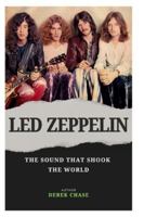 LED ZEPPELIN: THE SOUND THAT SHOOK THE WORLD: THE RISE, THE GLORY, AND THE ETERNAL LEGACY OF ROCK’S RELUCTANT GODS B0G2LYBTLN Book Cover