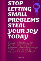 Stop letting small problems steal your joy today: Simple Strategies to Reclaim Your Happiness and Live with Purpose B0G6KQT2Z6 Book Cover