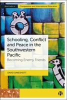 Schooling, Conflict and Peace in the Southwestern Pacific: Becoming Enemy Friends (Bristol Studies in Comparative and International Education) 1529239214 Book Cover