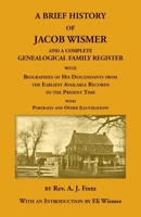 A Brief History Of Jacob Wismer and a Complete Genealogical Family Register 0788430467 Book Cover