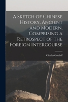 A Sketch of Chinese History, Ancient and Modern: Comprising a Retrospect of the Foreign Intercourse and Trade with China 124109764X Book Cover