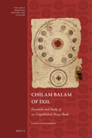 Chilam Balam of Ixil: Facsimile and Study of an Unpublished Maya Book 9004353011 Book Cover
