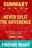 Summary of Never Split the Difference: Negotiating As If Your Life Depended On It By Chris Voss - by Fireside Reads 1715253590 Book Cover