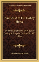 Nauticus On His Hobby Horse: Or The Adventures Of A Sailor During A Tricycle Cruise Of 1427 Miles 0548295549 Book Cover