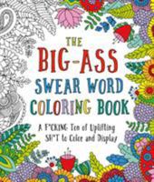 The Big-Ass Swear Word Coloring Book: A F*cking Ton of Uplifting Sh*t to Color and Display 1250183146 Book Cover