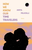 How We Know Our Time Travelers: Stories B0DBXT7FMS Book Cover
