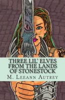 Three Lil' Elves from the Lands of Stonestock -M. Leeann Autrey 146377379X Book Cover