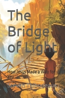 The Bridge of Light: How Jesus Made a Way for You B0DVLK53TL Book Cover