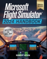 Microsoft Flight Simulator 2024 Handbook: The Complete Guide to Conquering the World’s Most Realistic Virtual Aviation with Advanced Pilot Techniques, ... Career Mode Mastery for Beginners and Pros B0FQCWZT7M Book Cover