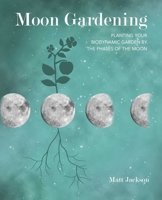 Moon Gardening: Planting your biodynamic garden by the phases of the moon 1782498176 Book Cover