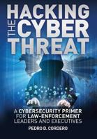 Hacking the Cyber Threat A Cybersecurity Primer for Law-Enforcement Leaders and Executives 1976048516 Book Cover