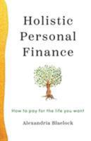 Holistic Personal Finance: How To Pay For The Life You Want 1925749045 Book Cover