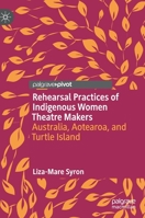 Rehearsal Practices of Indigenous Women Theatre Makers: Australia, Aotearoa, and Turtle Island 3030823741 Book Cover