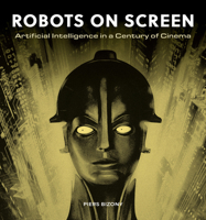 Robots on Screen: Artificial intelligence in a century of cinema 1805700480 Book Cover