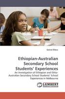 Ethiopian-Australian Secondary School Students? Experiences: An Investigation of Ethiopian and Ethio-Australian Secondary School Students? School Experiences in Melbourne 3838320468 Book Cover