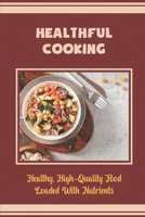 Healthful Cooking: Healthy, High-Quality Food Loaded With Nutrients B09T855ZS8 Book Cover