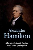 Alexander Hamilton: A biography of Alexander Hamilton, one of America’s founding fathers 192598964X Book Cover