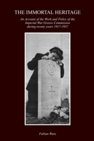 The Immortal Heritage: An Account Of The Work And Policy Of The Imperial War Graves Commission During Twenty Years 1917-1937 1474536654 Book Cover