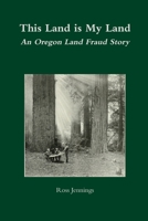 This Land is My Land: An Oregon Land Fraud Story 0359575455 Book Cover