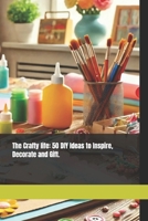 The Crafty Life: 50 DIY Ideas to Inspire, Decorate, and Gift B0DSJ14J2Q Book Cover