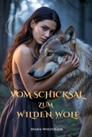 VOM SCHICKSAL ZUM WILDEN WOLF: Ein Schicksalshafter Wolf Shifter Paranormaler Roman (Wolfsmates und Alpha-Herzen– Eine Werwolf-Romance-Serie) (German Edition) B0FJR8JKBH Book Cover